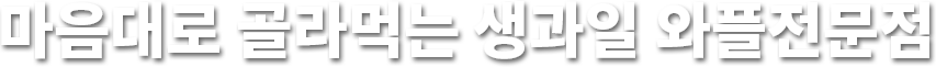 마음대로 골라먹는 생과일 와플전문점